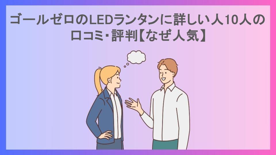 ゴールゼロのLEDランタンに詳しい人10人の口コミ・評判【なぜ人気】